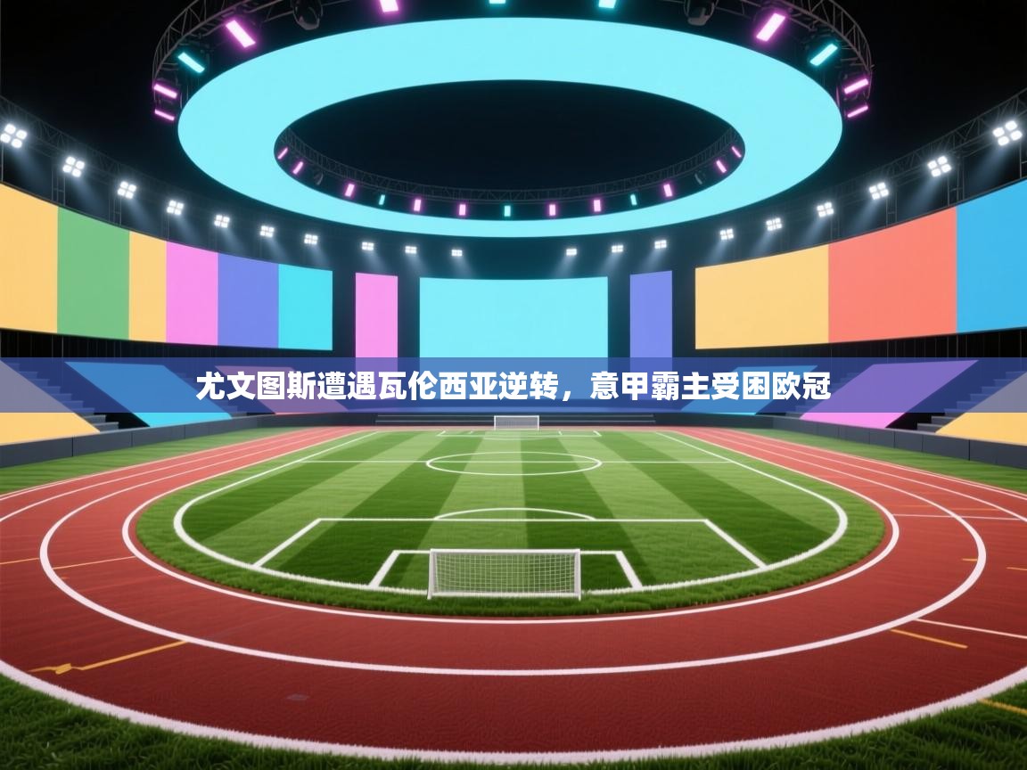 尤文图斯遭遇瓦伦西亚逆转,意甲霸主受困欧冠 第1张